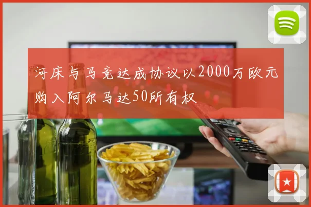 河床与马竞达成协议以2000万欧元购入阿尔马达50所有权