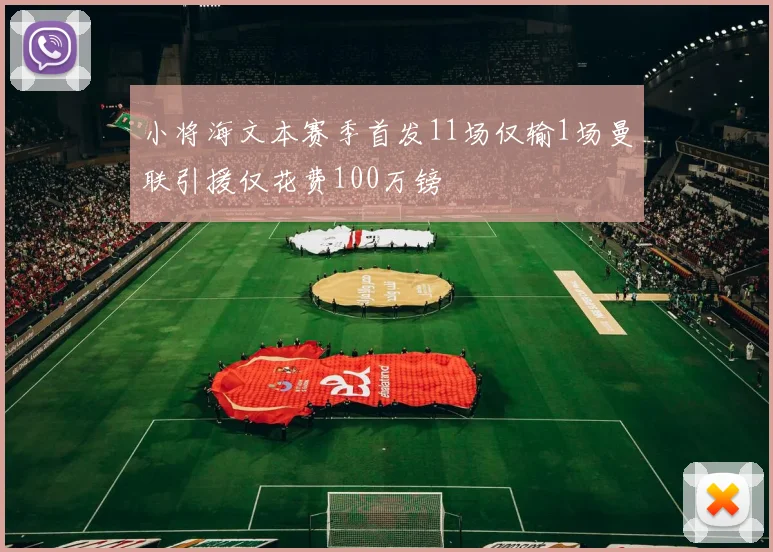 小将海文本赛季首发11场仅输1场曼联引援仅花费100万镑