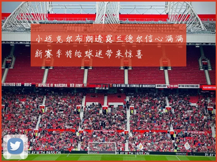 小迈克尔布朗透露兰德尔信心满满新赛季将给球迷带来惊喜