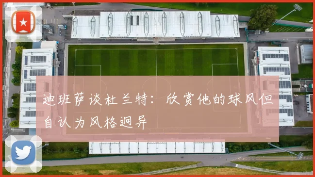 迪班萨谈杜兰特：欣赏他的球风但自认为风格迥异