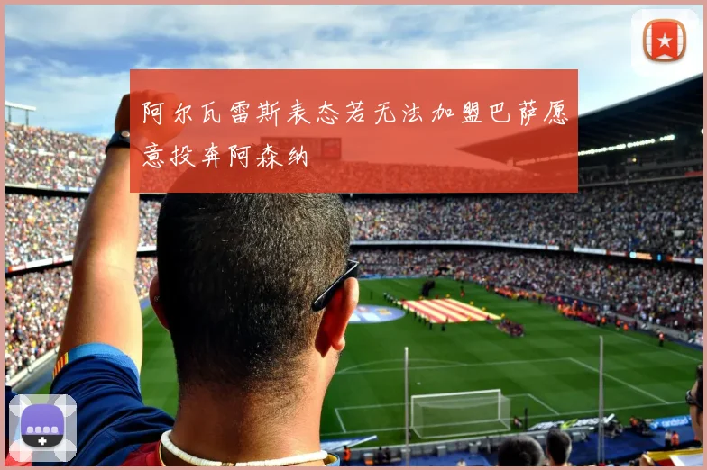 阿尔瓦雷斯表态若无法加盟巴萨愿意投奔阿森纳